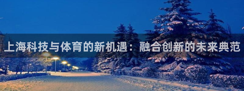 上海科技与体育的新机遇：融合创新的未来典范