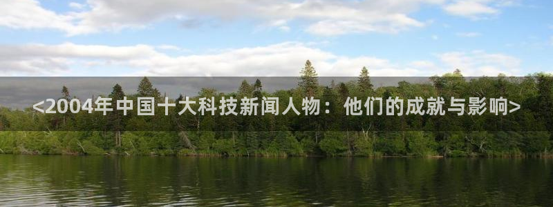 <2004年中国十大科技新闻人物：他们的成就与影响>