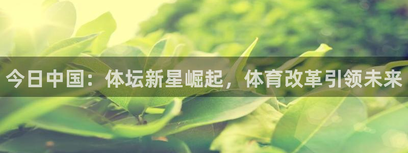 今日中国：体坛新星崛起，体育改革引领未来
