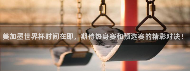 美加墨世界杯时间在即，期待热身赛和预选赛的精彩对决！