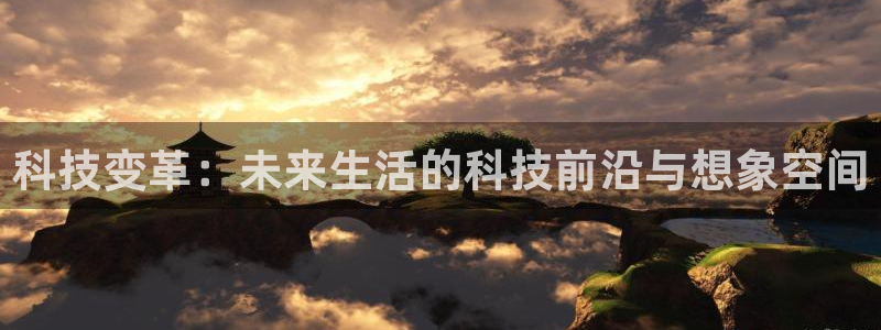 科技变革：未来生活的科技前沿与想象空间