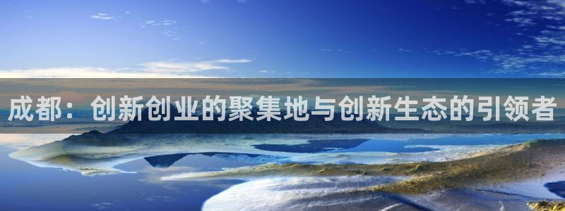 成都：创新创业的聚集地与创新生态的引领者